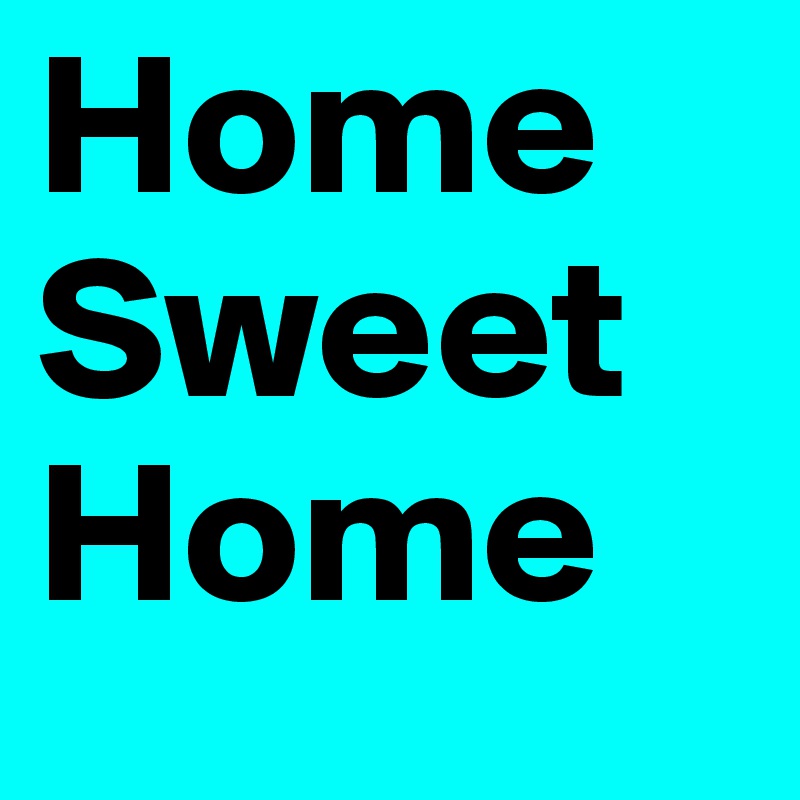 Home
Sweet
Home