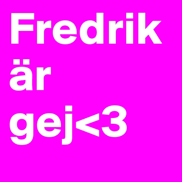 Fredrik är gej<3