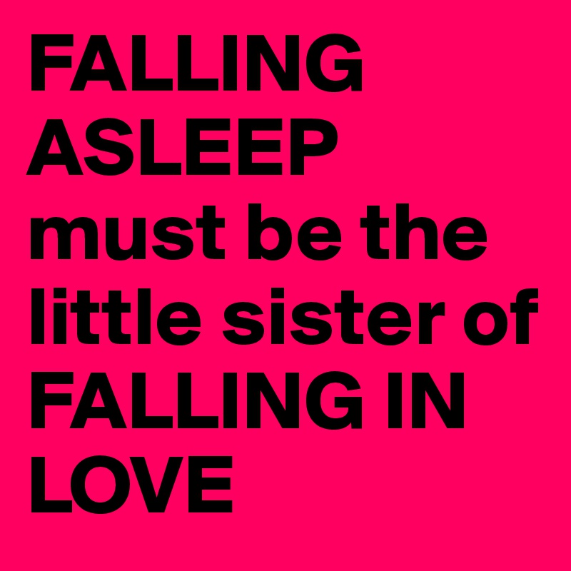 falling-asleep-must-be-the-little-sister-of-falling-in-love-post-by