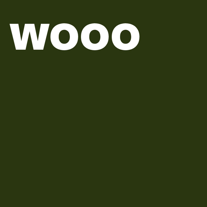 wooo