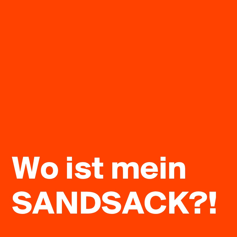 



Wo ist mein SANDSACK?!