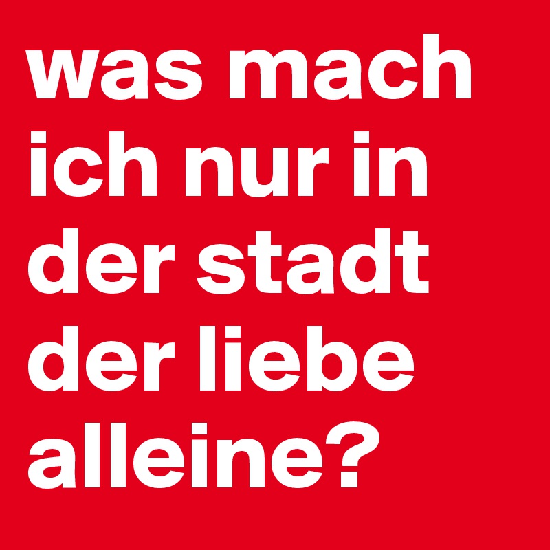 was mach ich nur in der stadt der liebe alleine?
