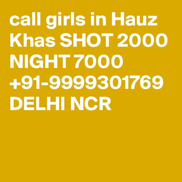 call girls in Hauz Khas SHOT 2000 NIGHT 7000 +91-9999301769 DELHI NCR

