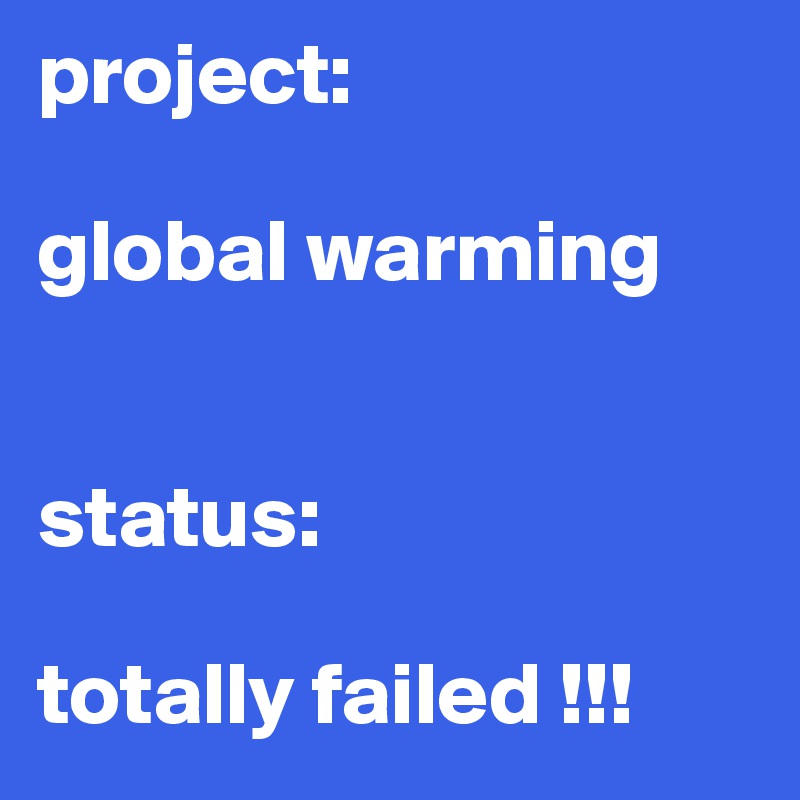 project: 

global warming 


status: 

totally failed !!!