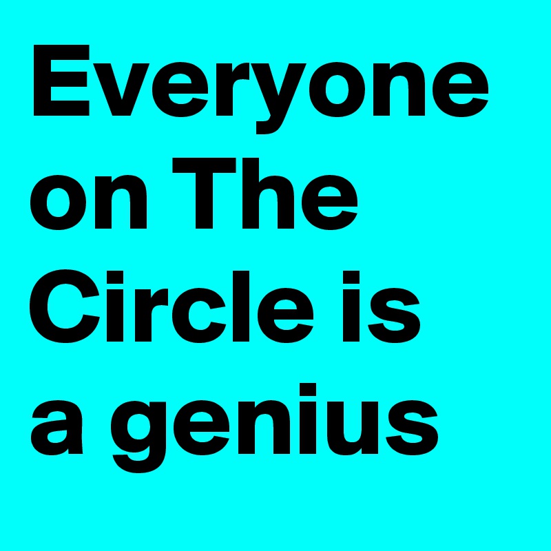 Everyone on The Circle is a genius