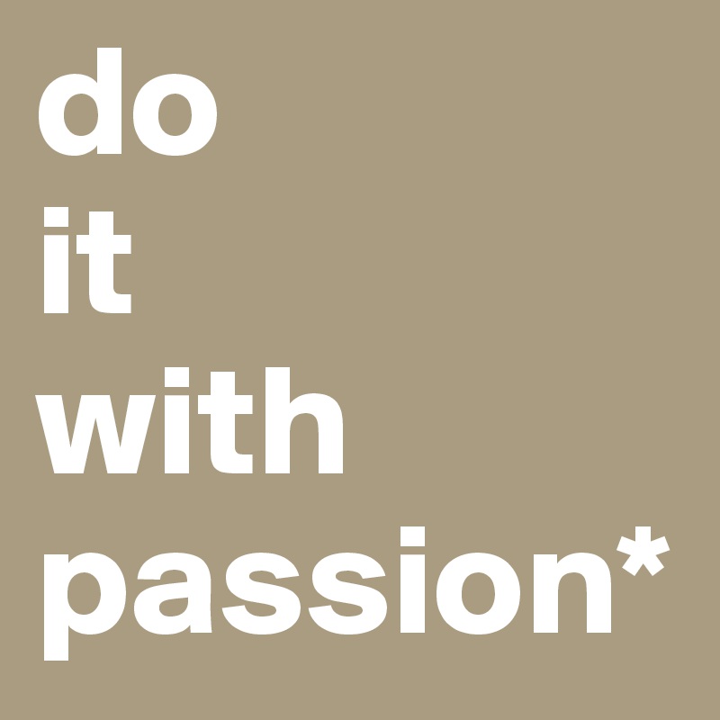 do 
it 
with passion*