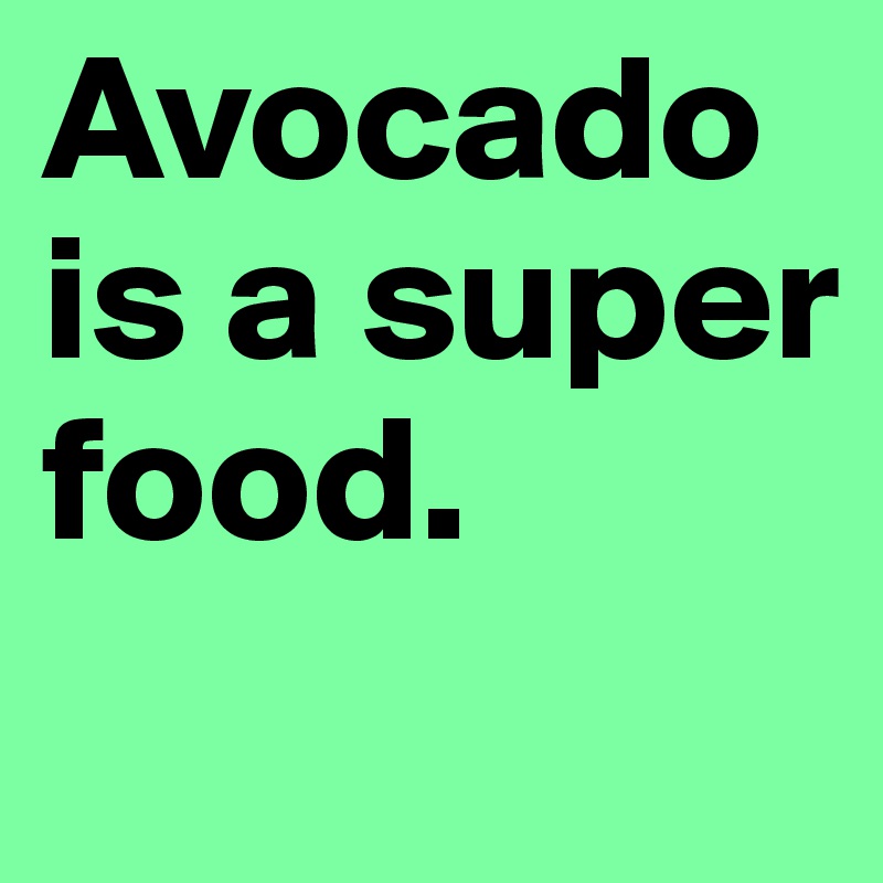 Avocado is a super food. 
