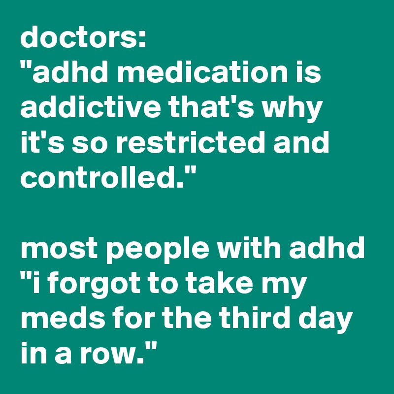 Doctors Adhd Medication Is Addictive That S Why It S So Restricted   Doctors Adhd Medication Is Addictive That S Why It