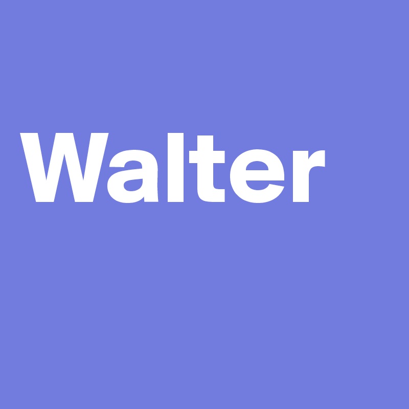 Walter - Post by hajee on Boldomatic