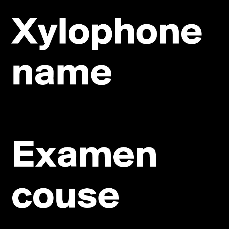 Xylophone name

Examen couse
