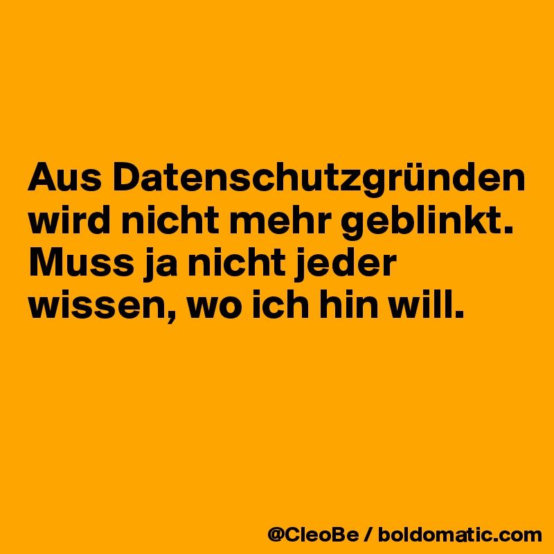 


Aus Datenschutzgründen wird nicht mehr geblinkt. Muss ja nicht jeder wissen, wo ich hin will. 



