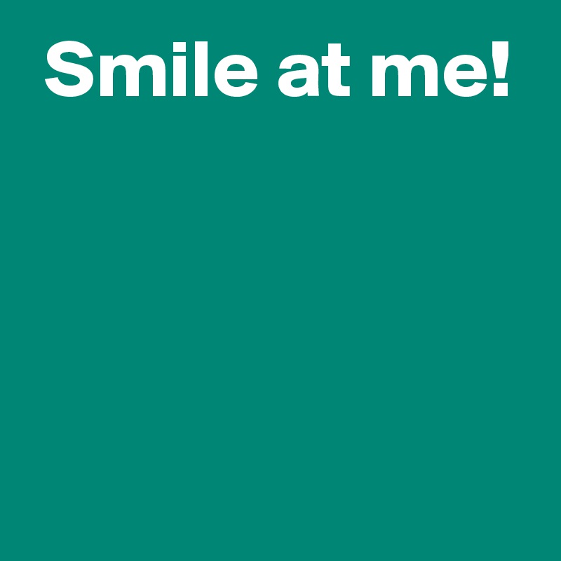  Smile at me!



