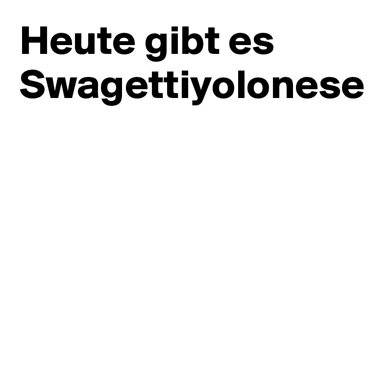 Heute gibt es Swagettiyolonese 