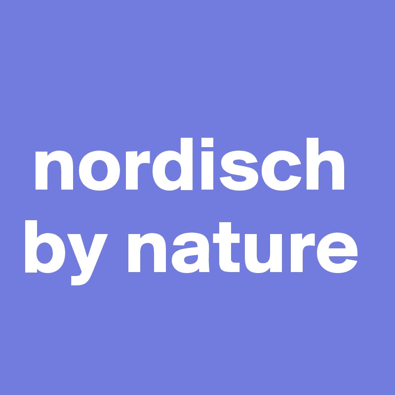 
nordisch
by nature
