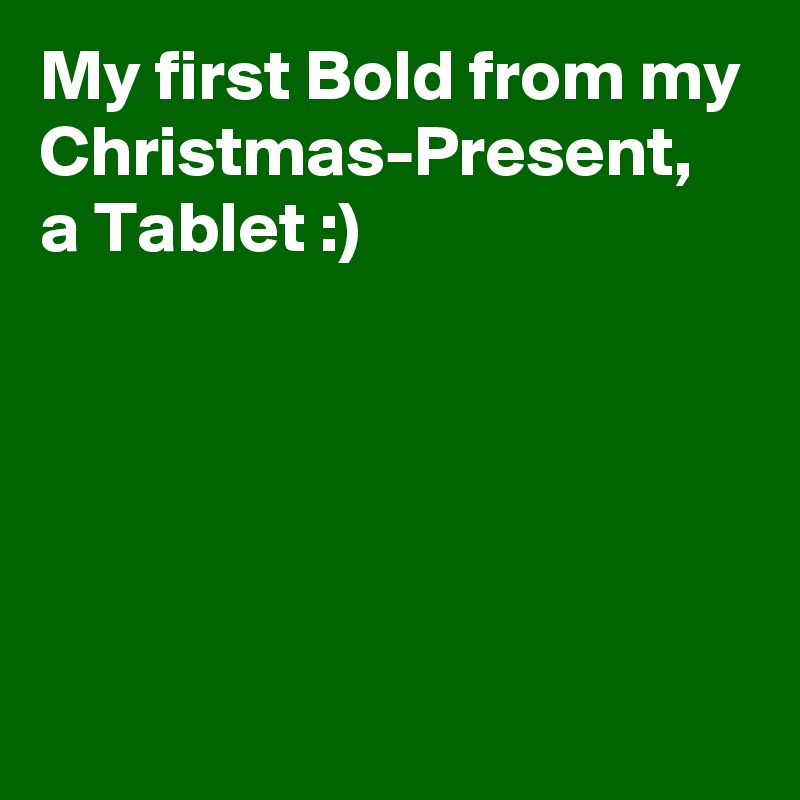 My first Bold from my Christmas-Present, a Tablet :)





