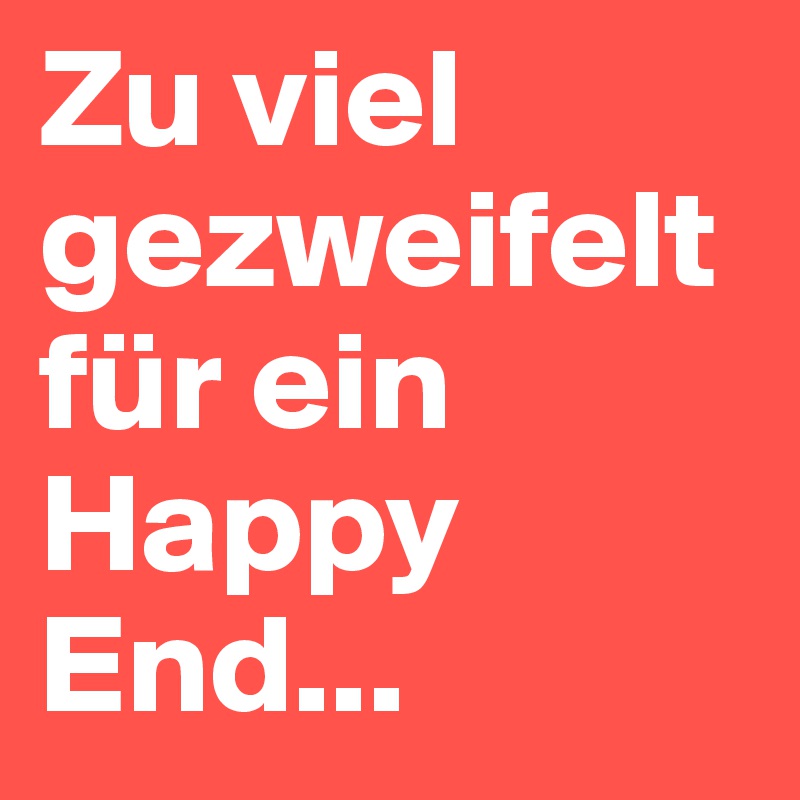 Zu viel gezweifelt für ein Happy End... 