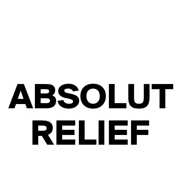

ABSOLUT 
   RELIEF