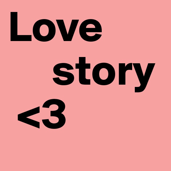 Love
     story
 <3