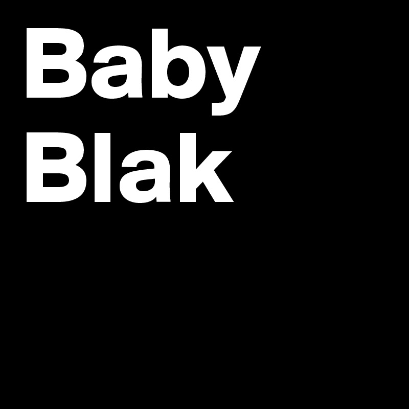 Baby
Blak