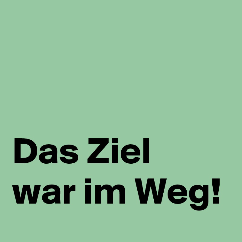 


Das Ziel war im Weg!