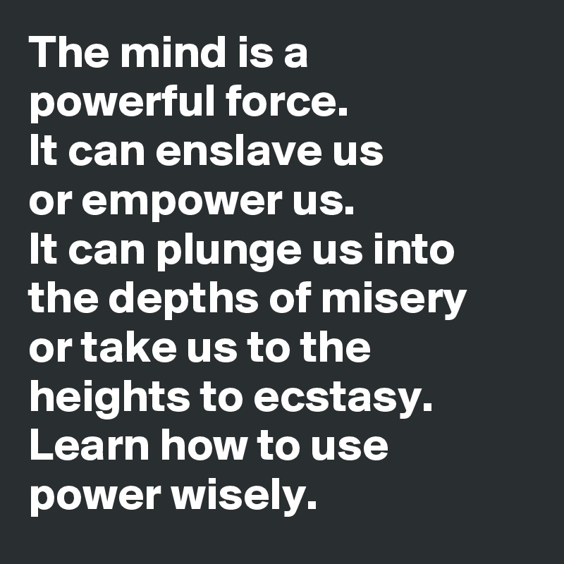The mind is a powerful force. It can enslave us or empower us. It can ...