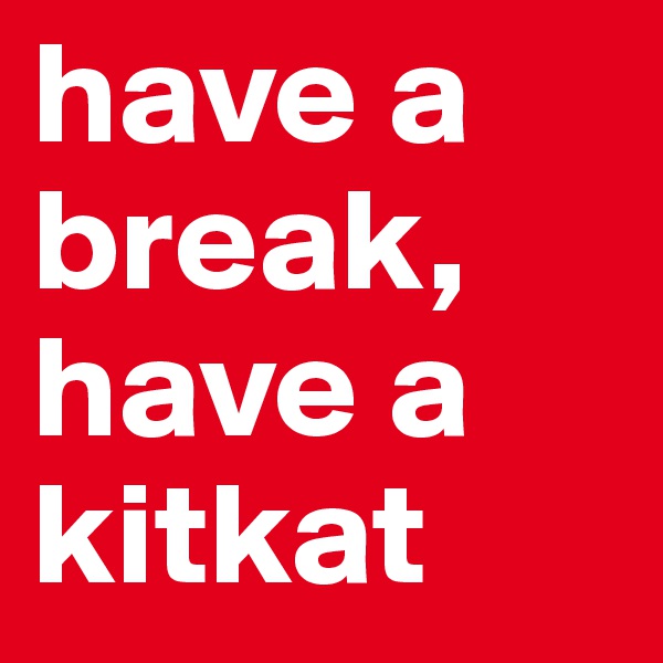have a break, have a kitkat
