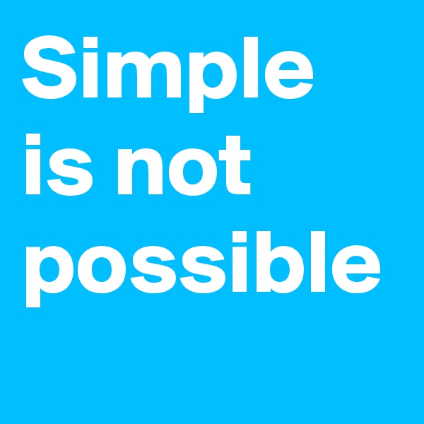 Simple is not possible