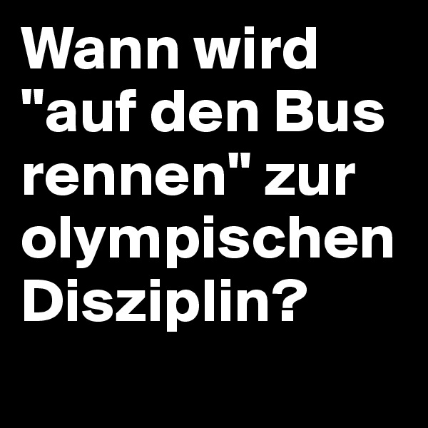 Wann wird "auf den Bus rennen" zur olympischen Disziplin?
