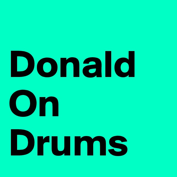 
Donald    
On Drums