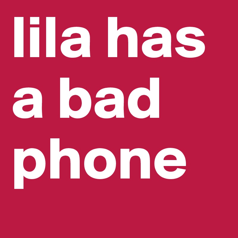 lila has a bad phone