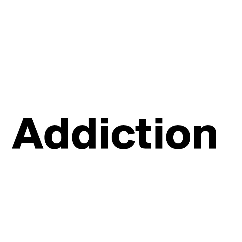 

Addiction