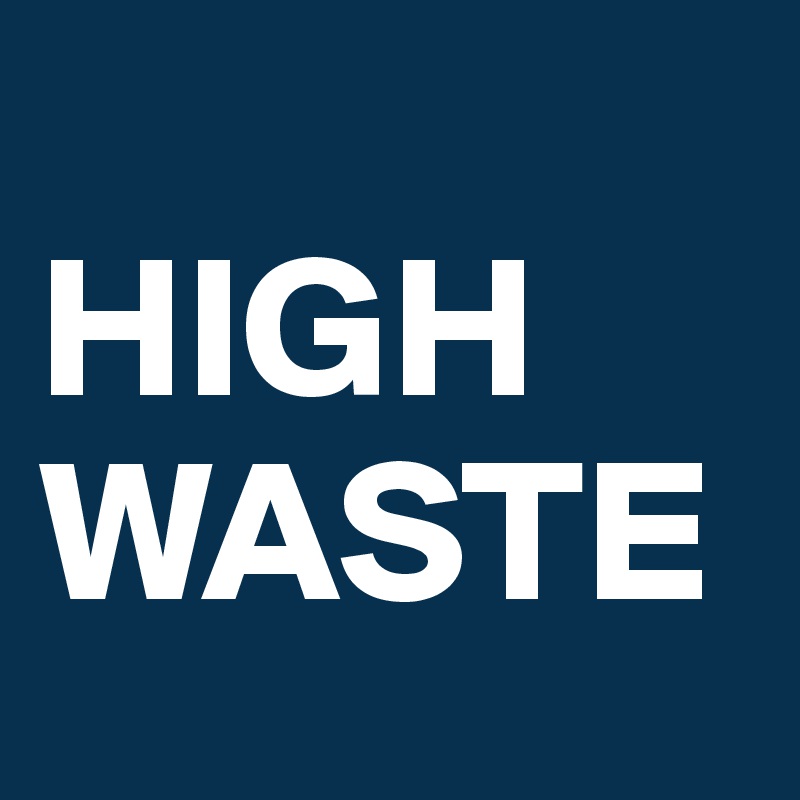 
HIGH
WASTE