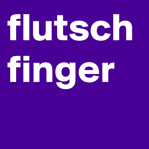 flutsch finger