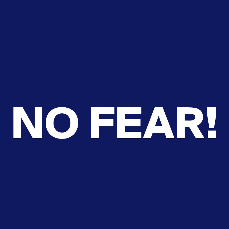 

NO FEAR!
