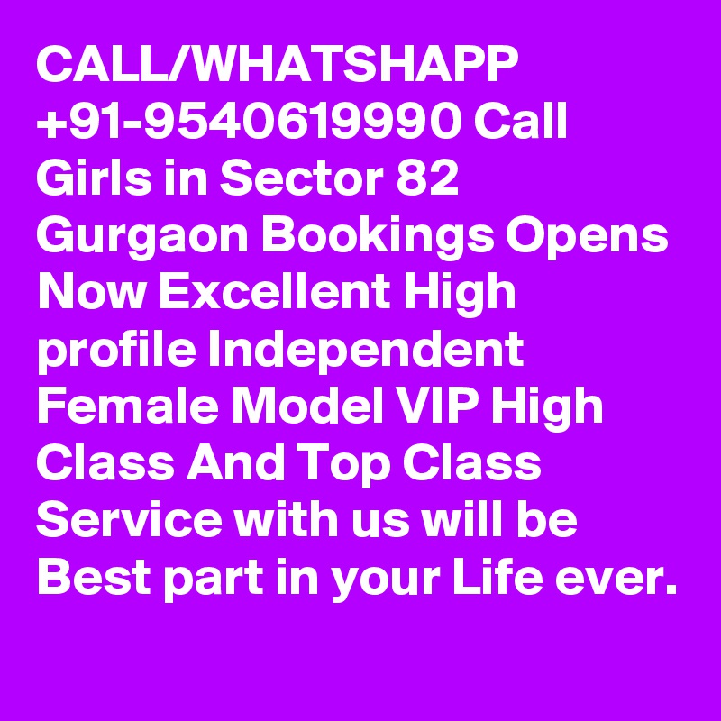 CALL/WHATSHAPP +91-9540619990 Call Girls in Sector 82 Gurgaon Bookings Opens Now Excellent High profile Independent Female Model VIP High Class And Top Class Service with us will be Best part in your Life ever.
