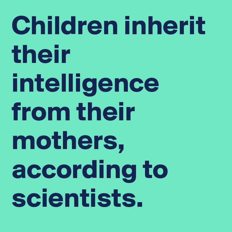 children-inherit-their-intelligence-from-their-mothers-according-to