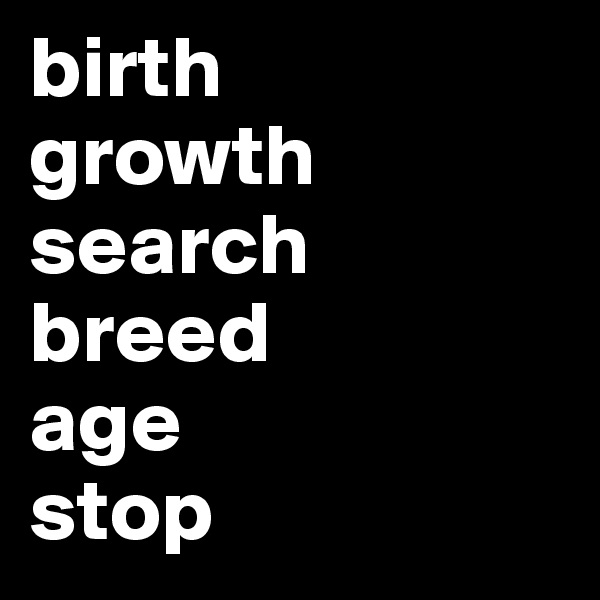 birth
growth
search
breed
age
stop 