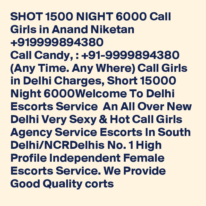 SHOT 1500 NIGHT 6000 Call Girls in Anand Niketan +919999894380
Call Candy, : +91-9999894380 (Any Time. Any Where) Call Girls in Delhi Charges, Short 15000 Night 6000Welcome To Delhi Escorts Service  An All Over New Delhi Very Sexy & Hot Call Girls Agency Service Escorts In South Delhi/NCRDelhis No. 1 High Profile Independent Female Escorts Service. We Provide Good Quality corts 
