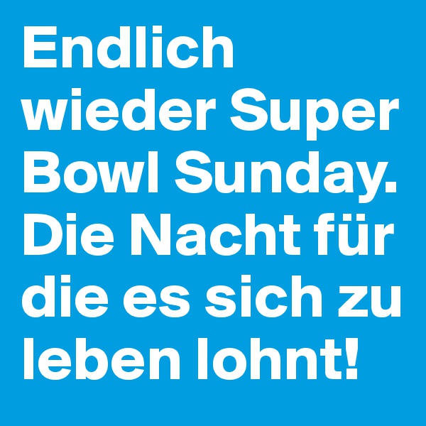 Endlich wieder Super Bowl Sunday. Die Nacht für die es sich zu leben lohnt!