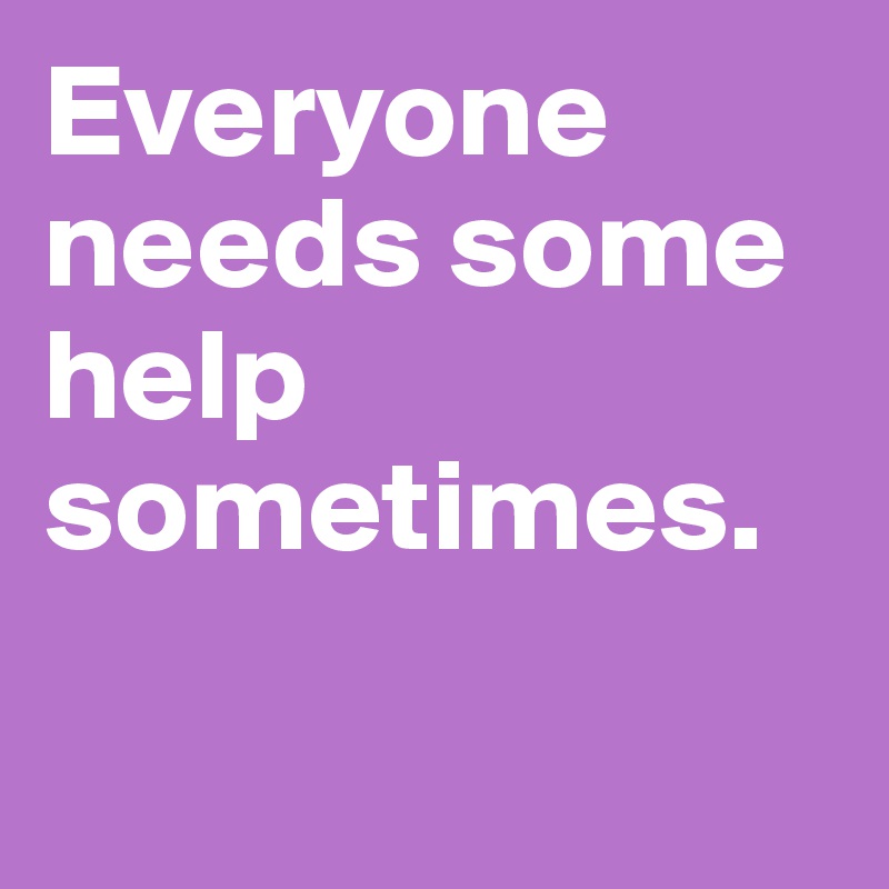 everyone-needs-some-help-sometimes-post-by-manearth-on-boldomatic