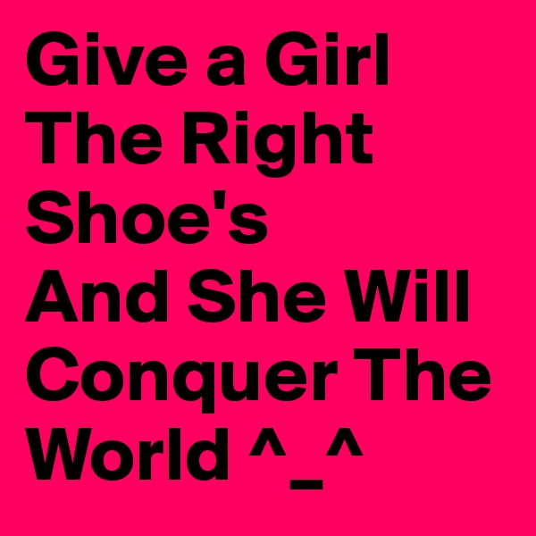 Give a Girl The Right Shoe's
And She Will Conquer The World ^_^