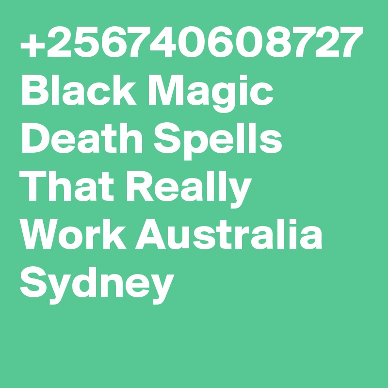 +256740608727 Black Magic Death Spells That Really Work Australia Sydney
