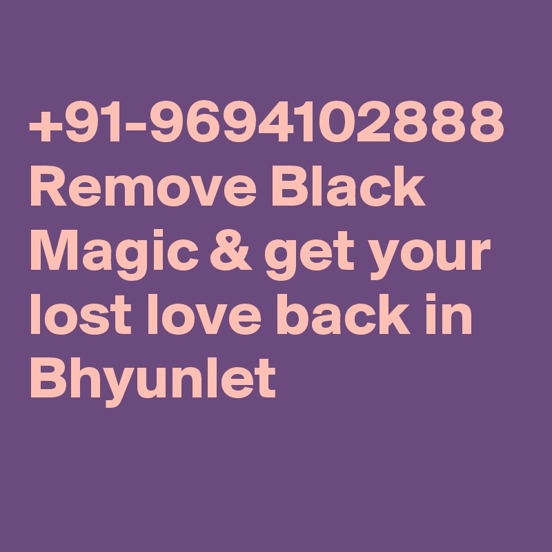  +91-9694102888 Remove Black Magic & get your lost love back in Bhyunlet
