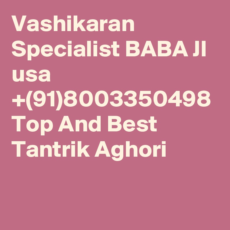 Vashikaran Specialist BABA JI usa +(91)8003350498 Top And Best Tantrik Aghori