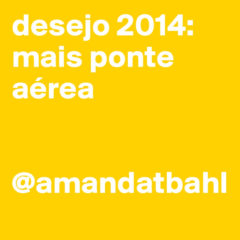 desejo 2014: 
mais ponte aérea


@amandatbahl