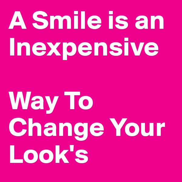 A Smile is an Inexpensive

Way To Change Your Look's 