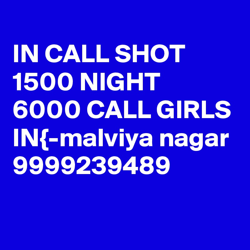 
IN CALL SHOT 1500 NIGHT 6000 CALL GIRLS IN{-malviya nagar 9999239489