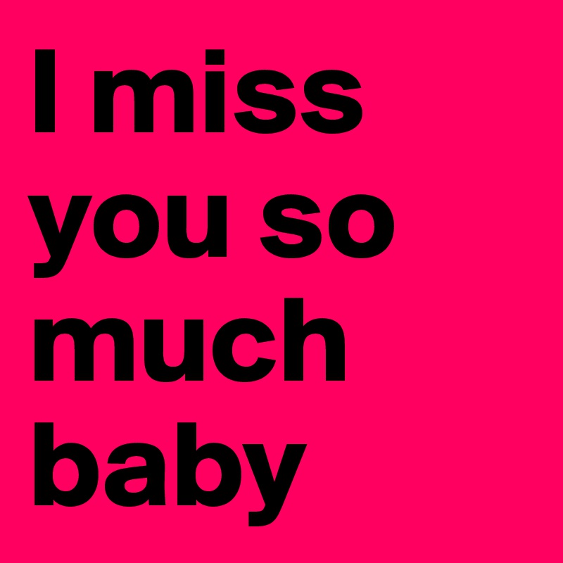 I Miss You So Much Baby Post By Sinyoofficial On Boldomatic