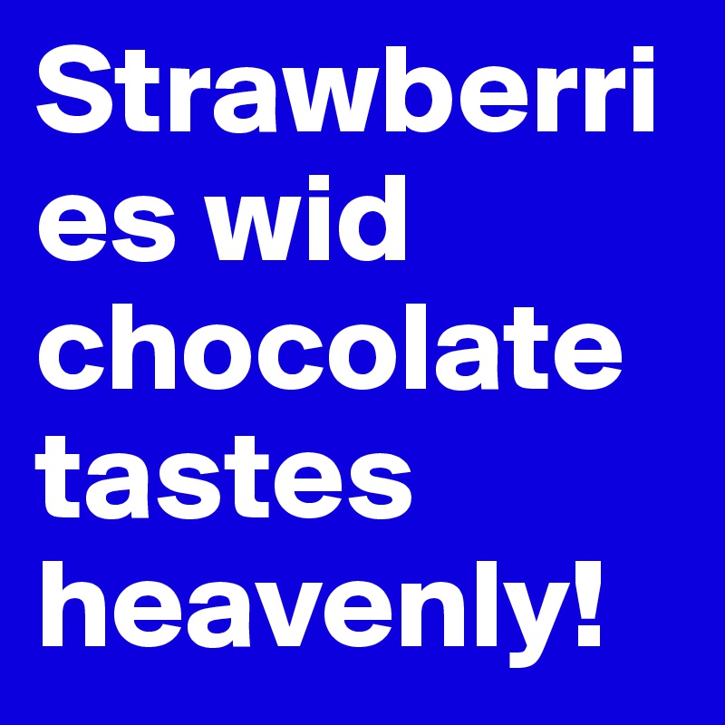 Strawberries wid chocolate tastes heavenly!