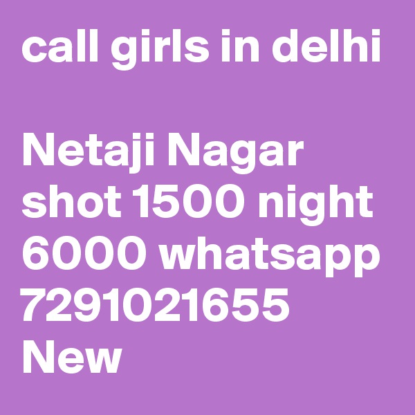 call girls in delhi 
Netaji Nagar shot 1500 night 6000 whatsapp 7291021655 New 